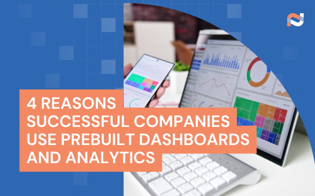 4 Reasons Successful Companies Use Prebuilt Dashboards and Analytics